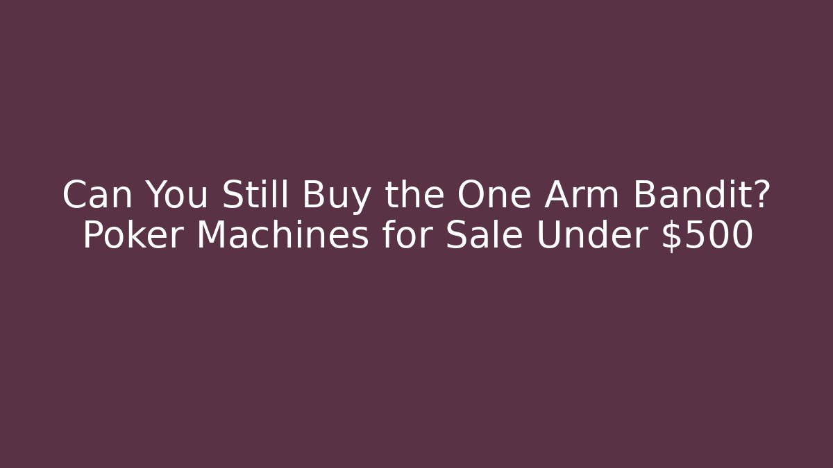 Can You Still Buy the One Arm Bandit? Poker Machines for Sale Under $500