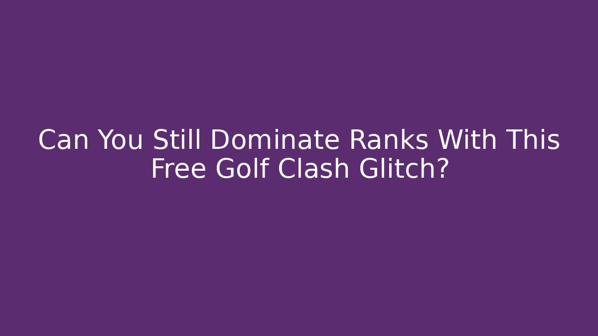 Can You Still Dominate Ranks With This Free Golf Clash Glitch?