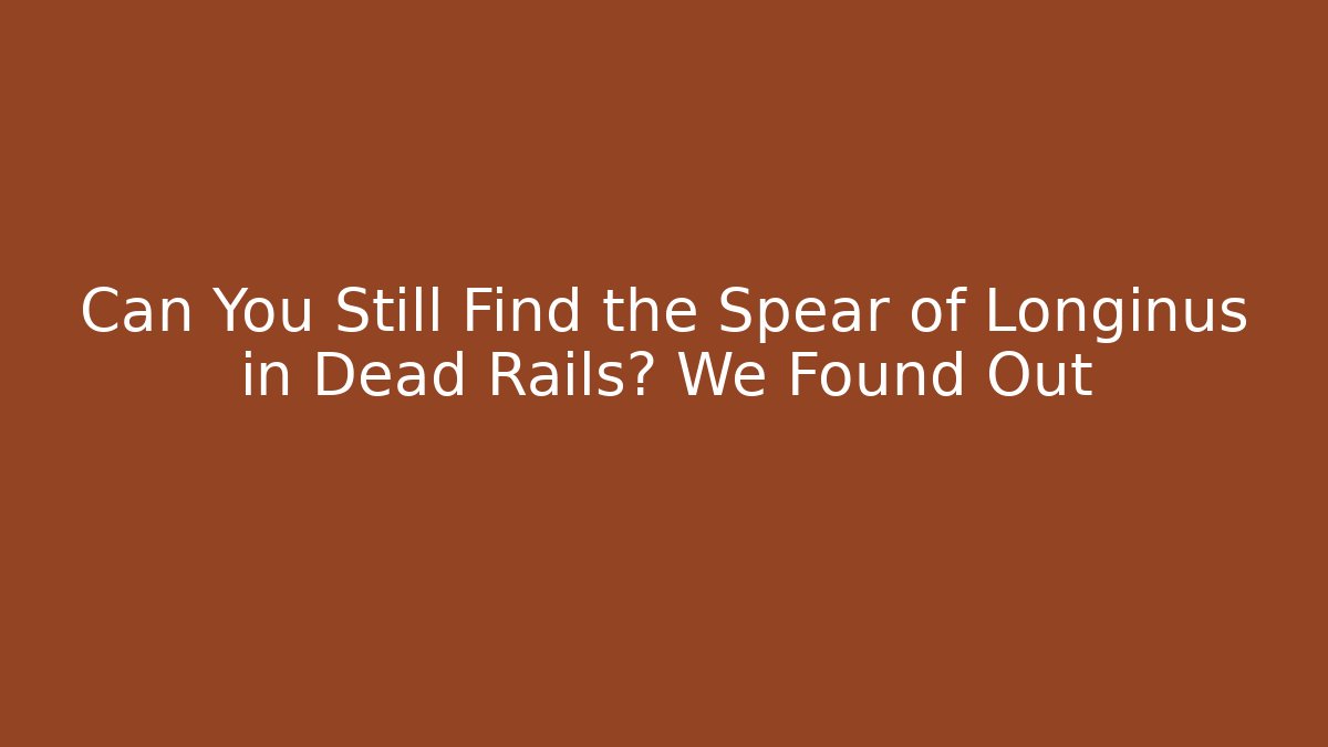 Can You Still Find the Spear of Longinus in Dead Rails? We Found Out