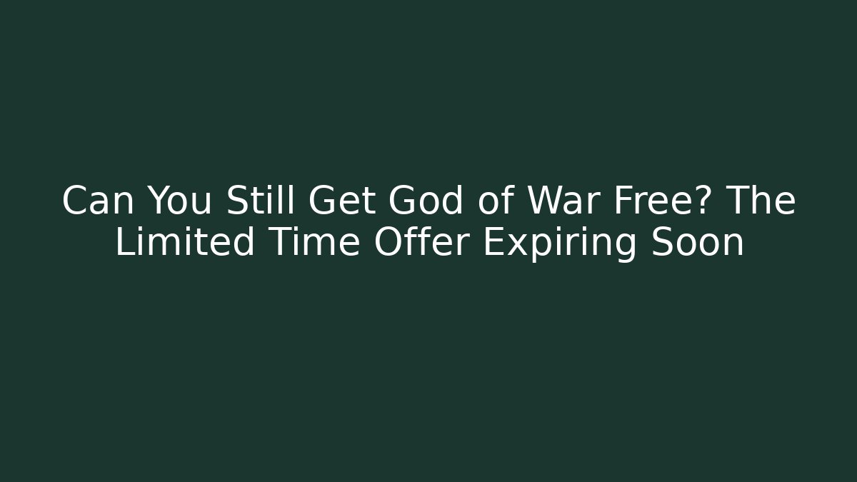 Can You Still Get God of War Free? The Limited Time Offer Expiring Soon
