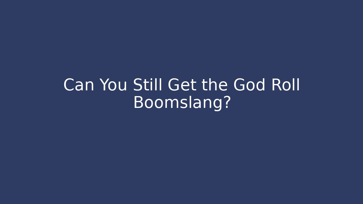 Can You Still Get the God Roll Boomslang?