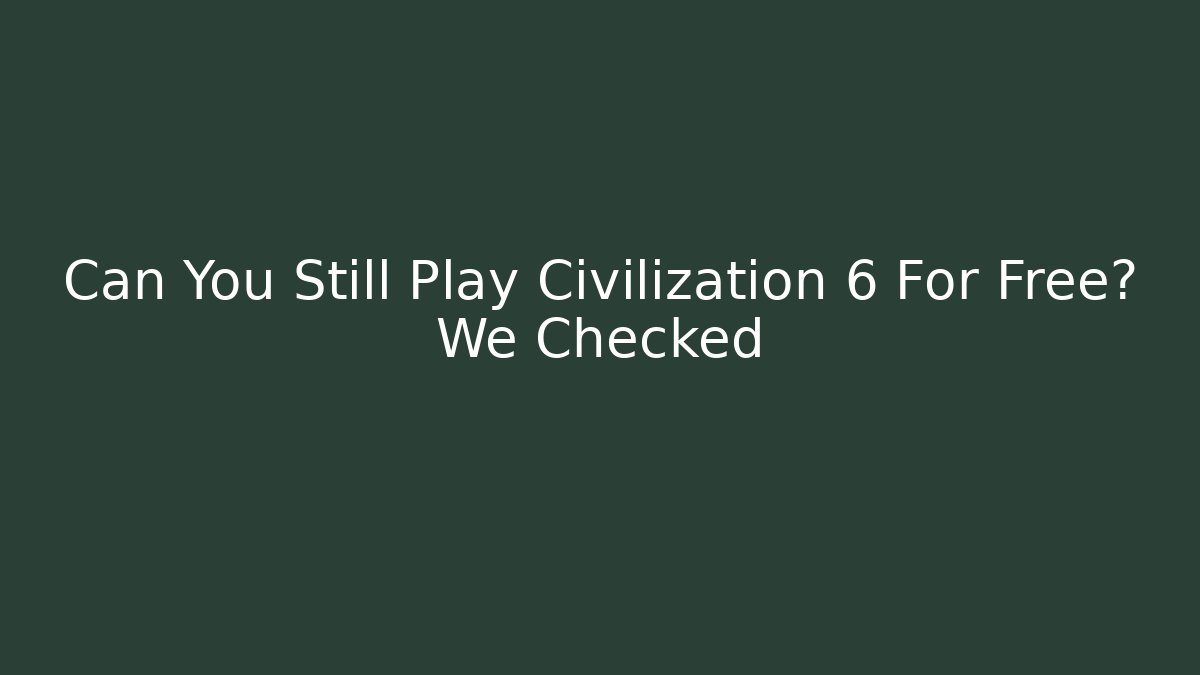 Can You Still Play Civilization 6 For Free? We Checked