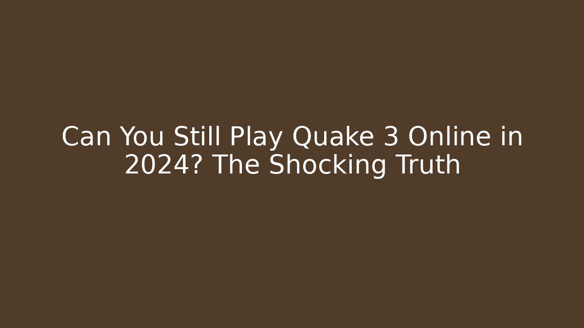 Can You Still Play Quake 3 Online in 2024? The Shocking Truth