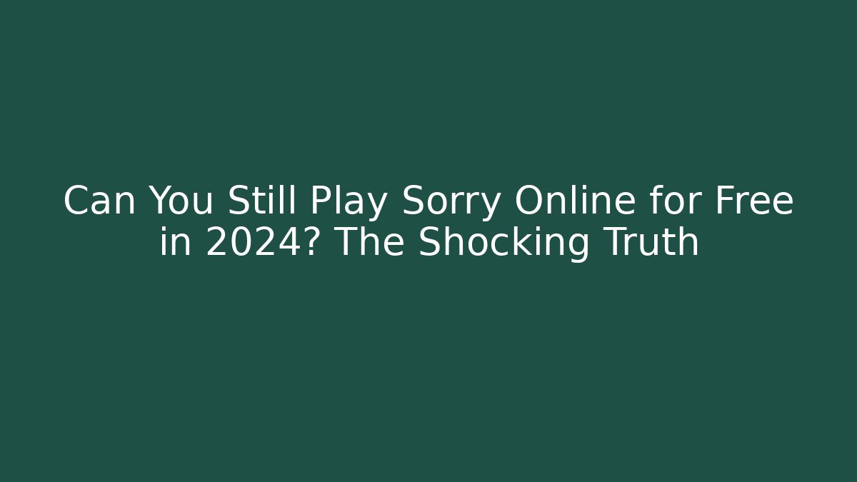 Can You Still Play Sorry Online for Free in 2024? The Shocking Truth