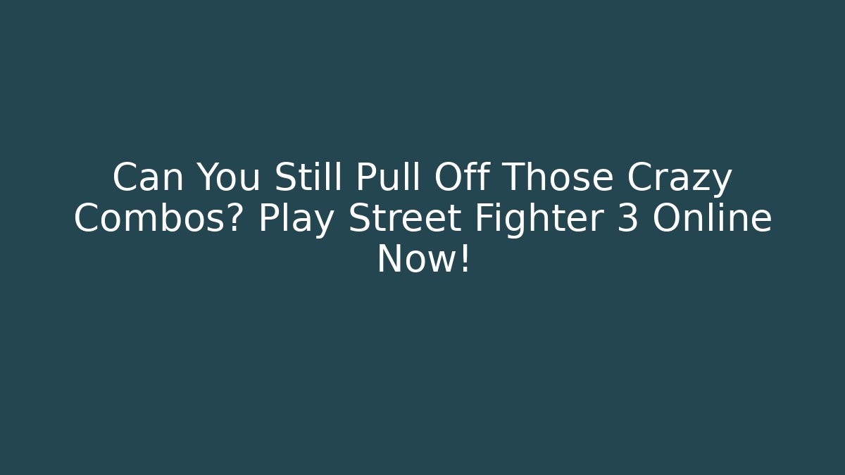 Can You Still Pull Off Those Crazy Combos? Play Street Fighter 3 Online Now!