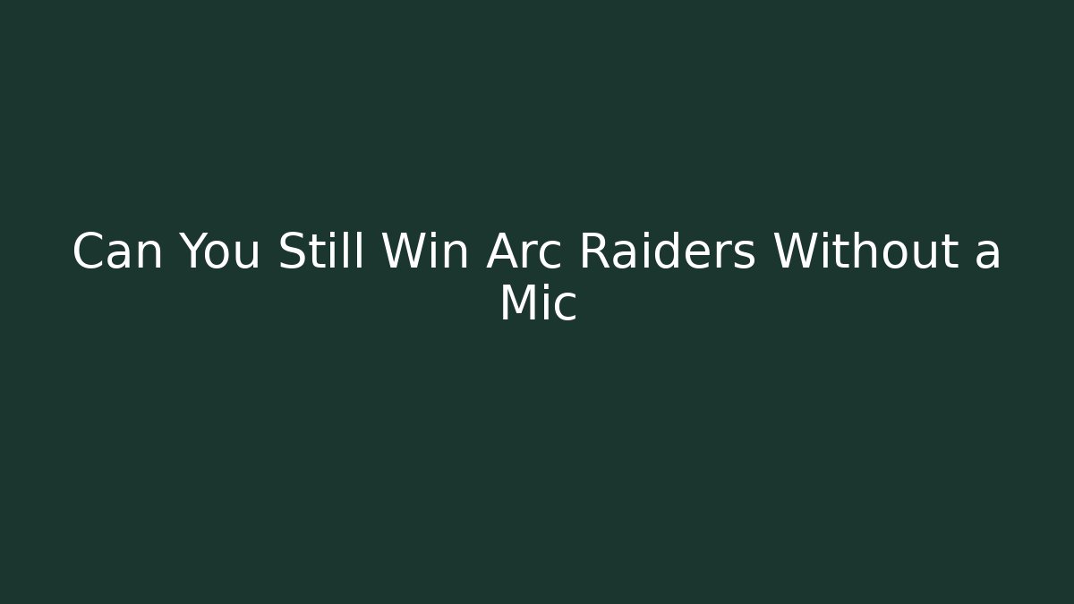 Can You Still Win Arc Raiders Without a Mic - Create More Assets