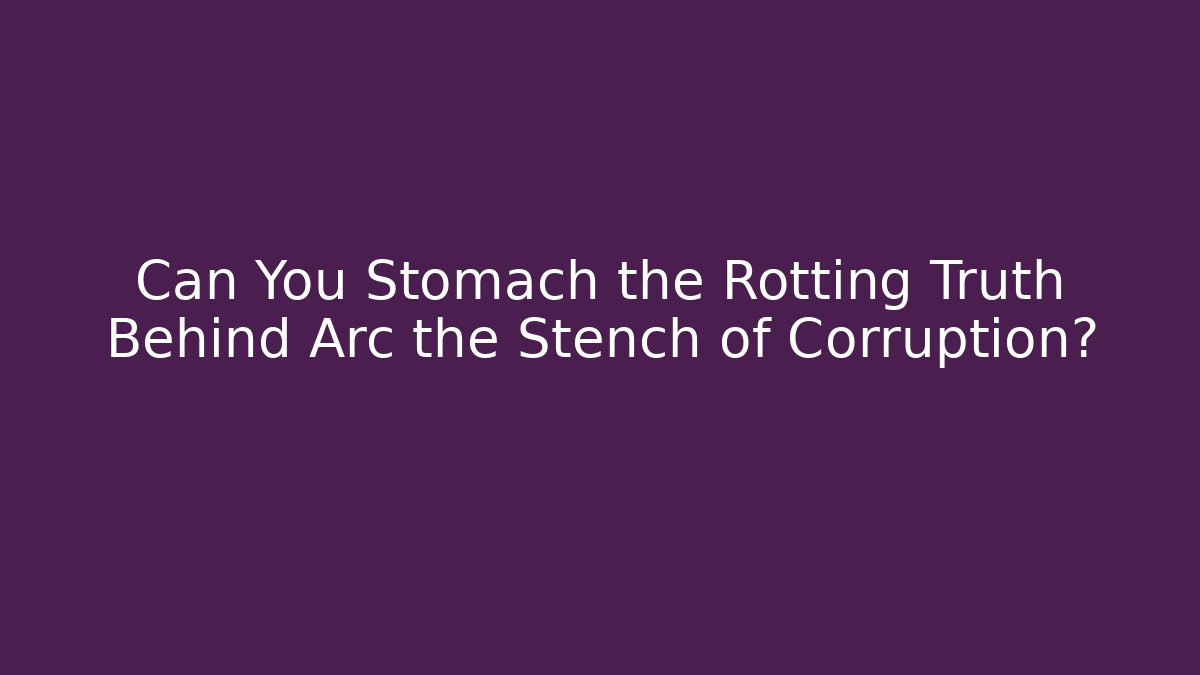 Can You Stomach the Rotting Truth Behind Arc the Stench of Corruption?