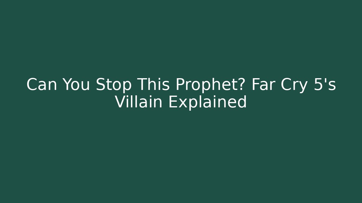 Can You Stop This Prophet? Far Cry 5's Villain Explained - Create More Assets