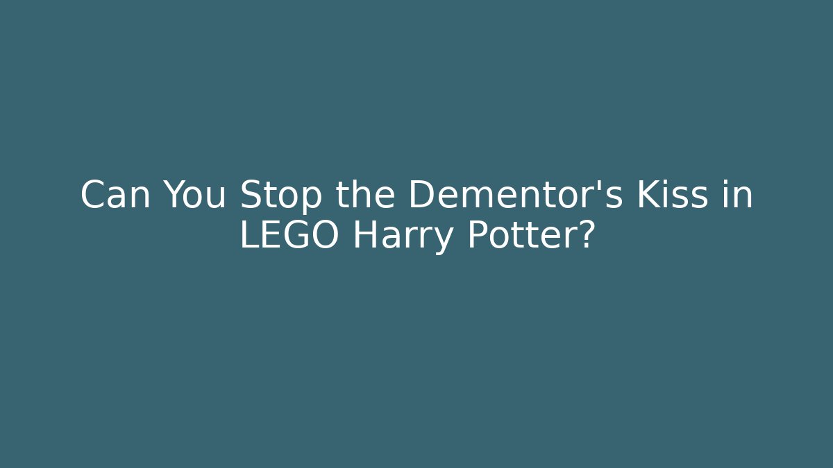 Can You Stop the Dementor's Kiss in LEGO Harry Potter?