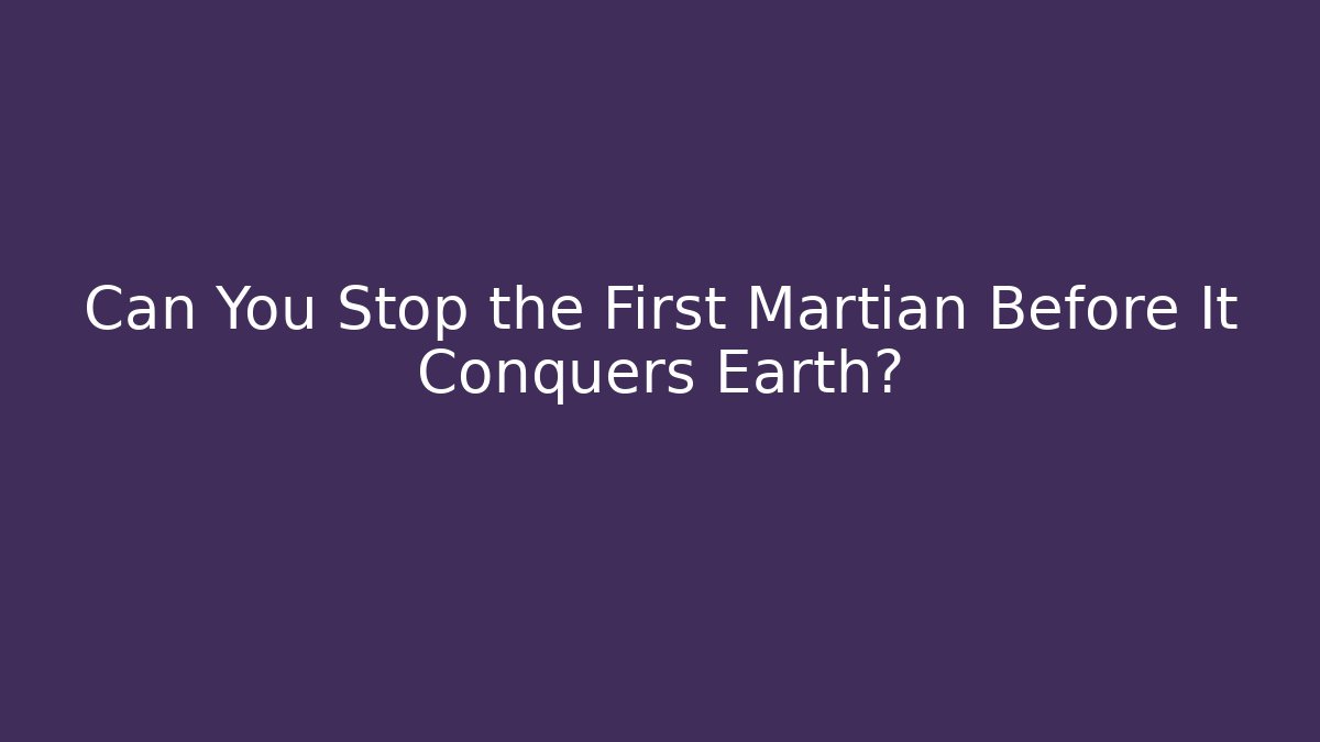 Can You Stop the First Martian Before It Conquers Earth? - Create More Assets