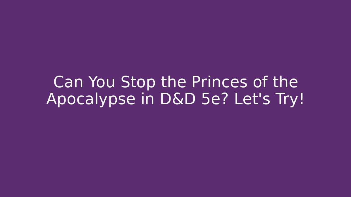 Can You Stop the Princes of the Apocalypse in D&D 5e? Let's Try!
