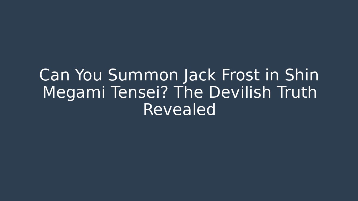Can You Summon Jack Frost in Shin Megami Tensei? The Devilish Truth Revealed