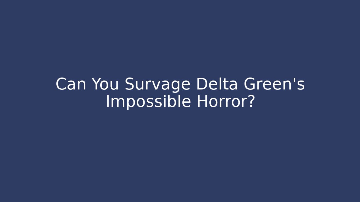 Can You Survage Delta Green's Impossible Horror?