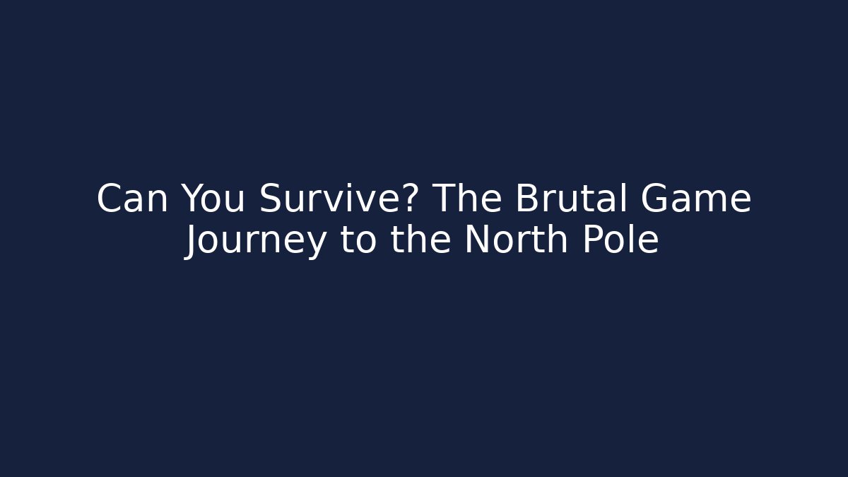 Can You Survive? The Brutal Game Journey to the North Pole