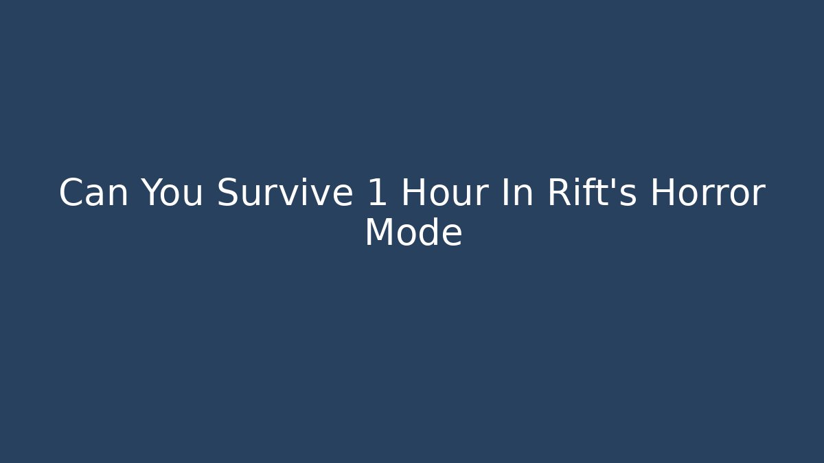 Can You Survive 1 Hour In Rift's Horror Mode