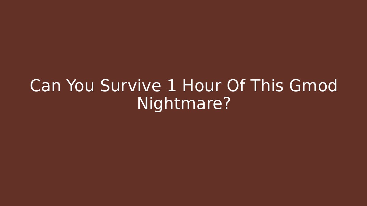 Can You Survive 1 Hour Of This Gmod Nightmare?