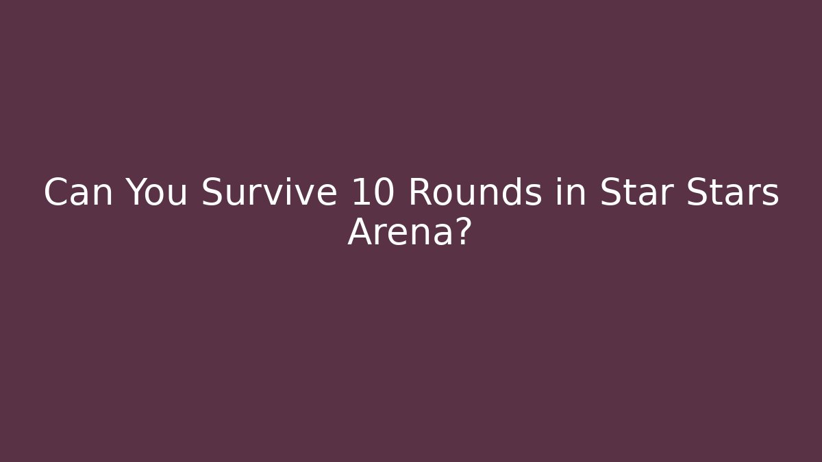 Can You Survive 10 Rounds in Star Stars Arena?