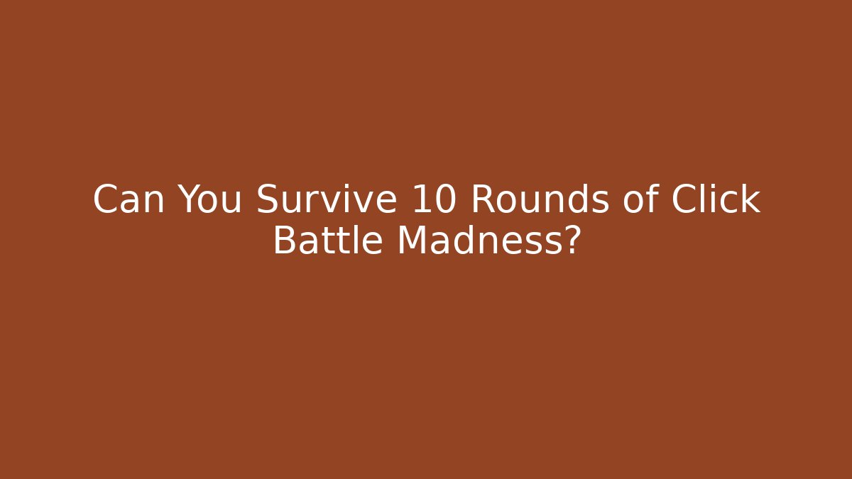 Can You Survive 10 Rounds of Click Battle Madness?