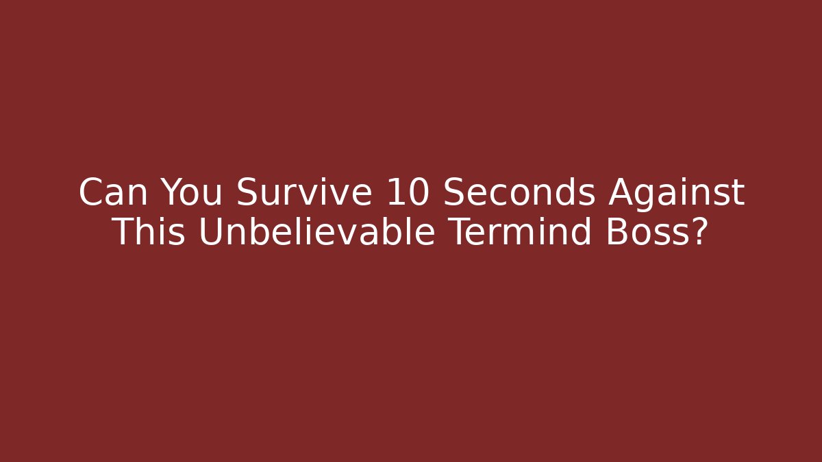 Can You Survive 10 Seconds Against This Unbelievable Termind Boss?