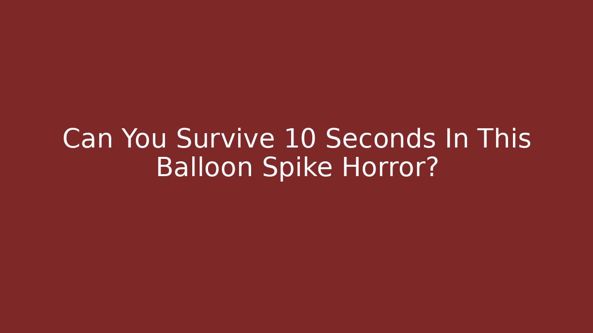 Can You Survive 10 Seconds In This Balloon Spike Horror?