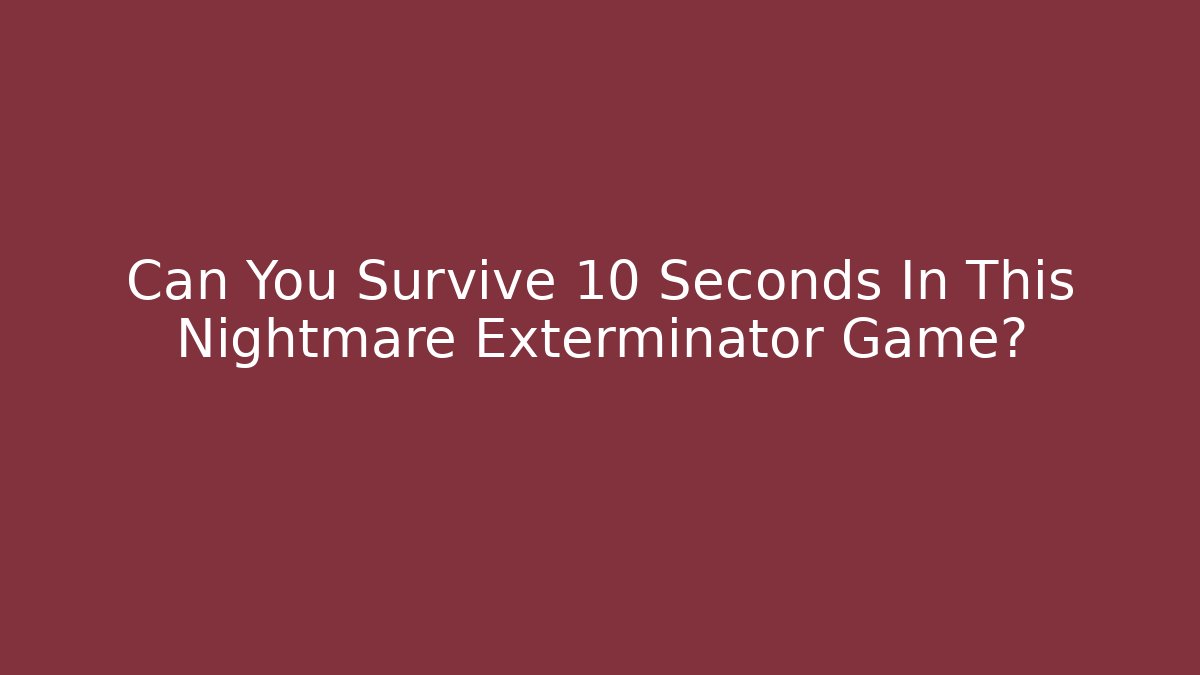 Can You Survive 10 Seconds In This Nightmare Exterminator Game?