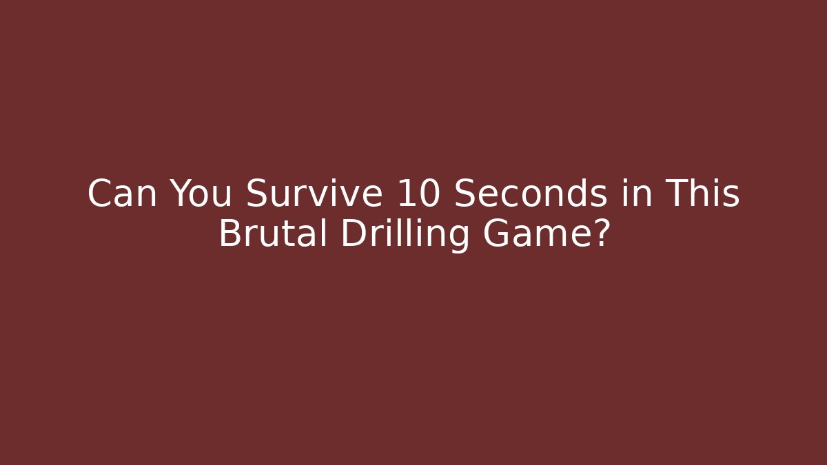 Can You Survive 10 Seconds in This Brutal Drilling Game?