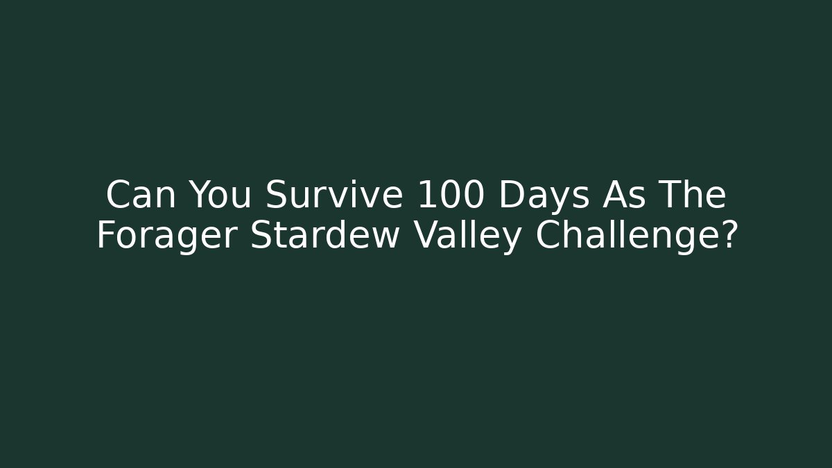 Can You Survive 100 Days As The Forager Stardew Valley Challenge?