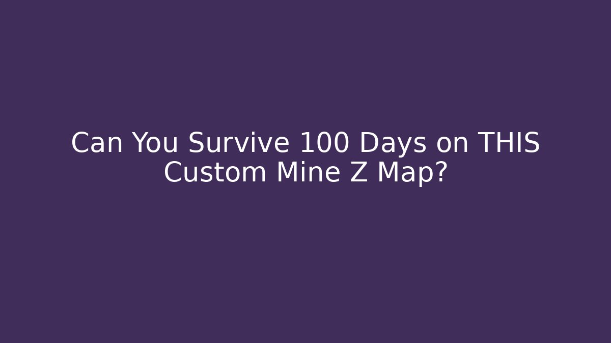 Can You Survive 100 Days on THIS Custom Mine Z Map?