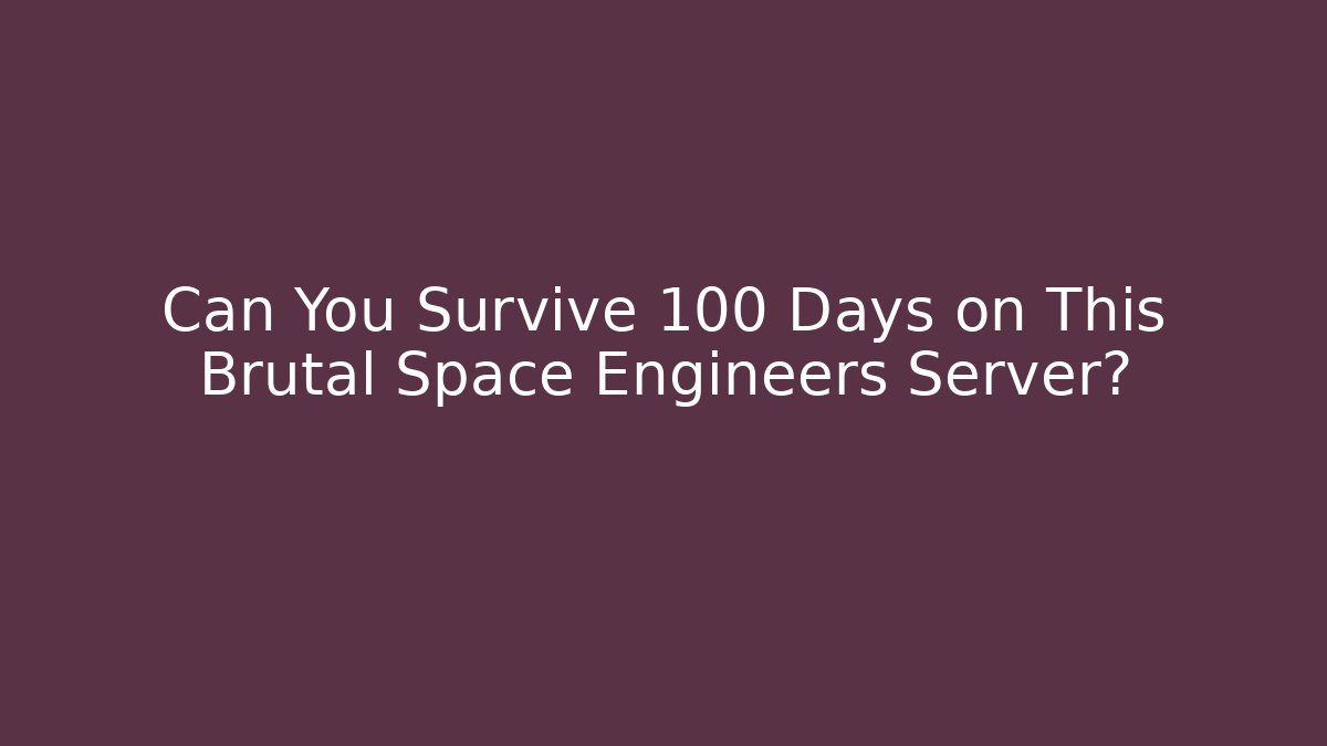 Can You Survive 100 Days on This Brutal Space Engineers Server?