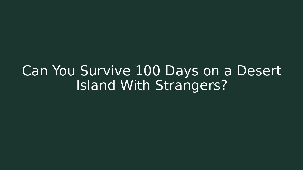 Can You Survive 100 Days on a Desert Island With Strangers?