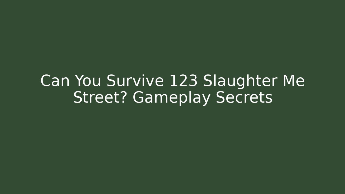 Can You Survive 123 Slaughter Me Street? Gameplay Secrets
