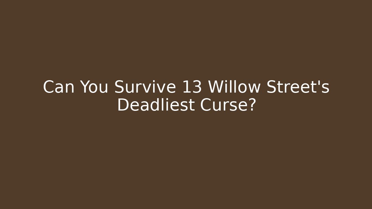 Can You Survive 13 Willow Street's Deadliest Curse?