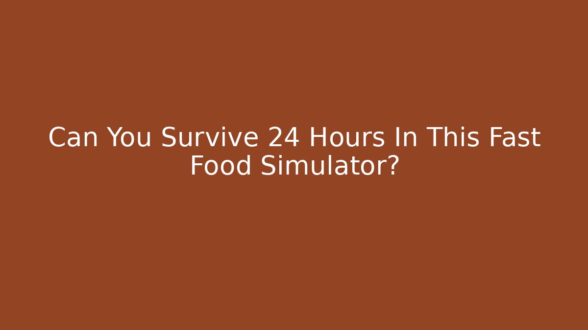 Can You Survive 24 Hours In This Fast Food Simulator?