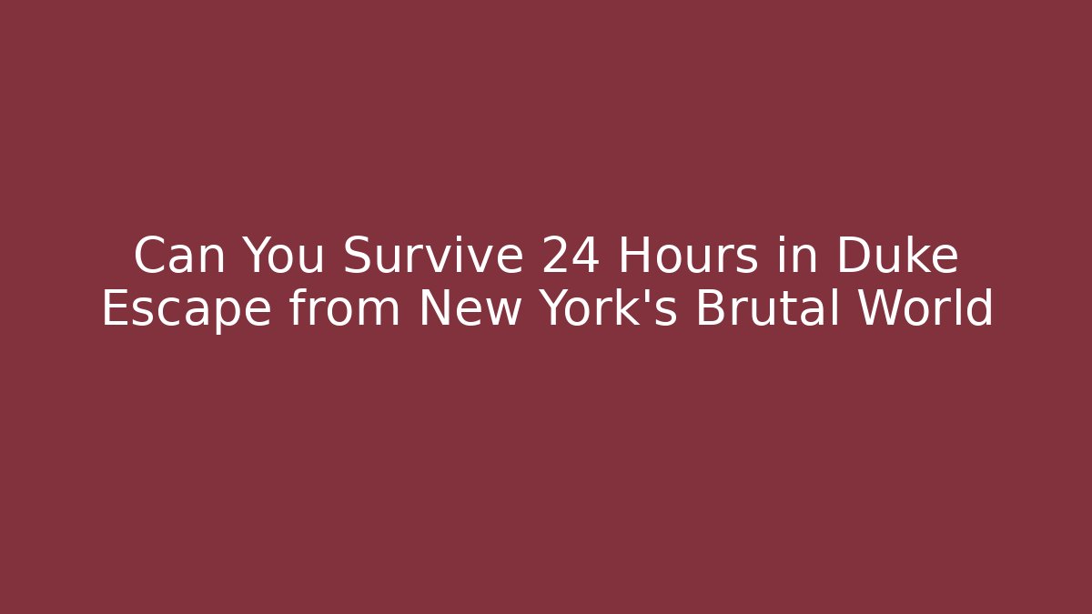 Can You Survive 24 Hours in Duke Escape from New York's Brutal World