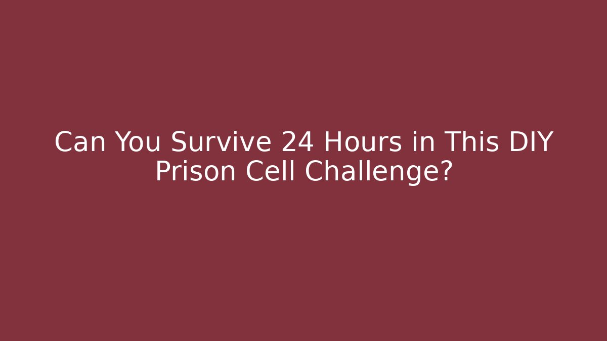 Can You Survive 24 Hours in This DIY Prison Cell Challenge?