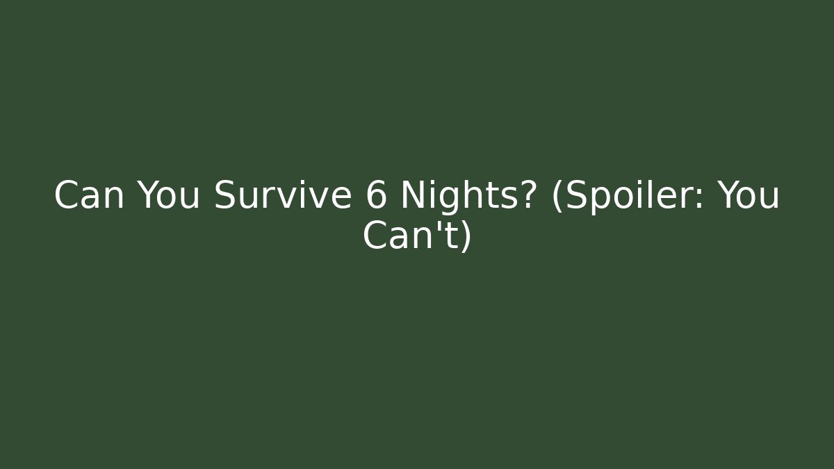 Can You Survive 6 Nights? (Spoiler: You Can't)