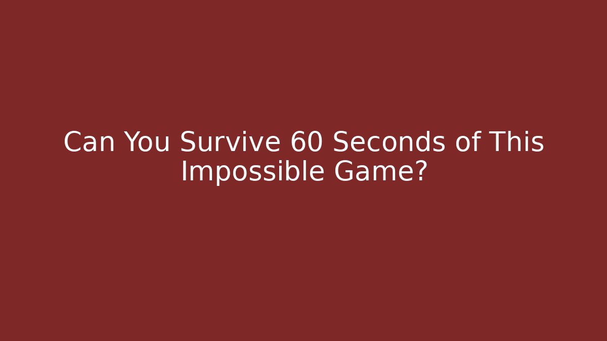 Can You Survive 60 Seconds of This Impossible Game?