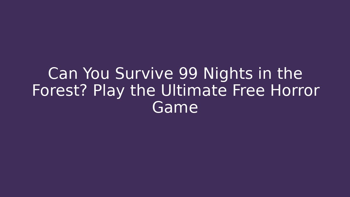 Can You Survive 99 Nights in the Forest? Play the Ultimate Free Horror Game