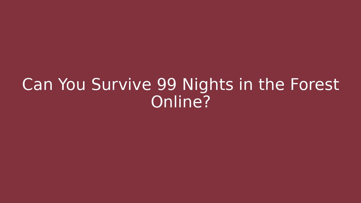 Can You Survive 99 Nights in the Forest Online?