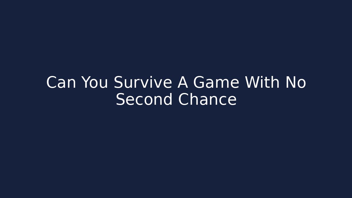 Can You Survive A Game With No Second Chance