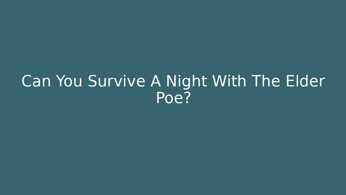 Can You Survive A Night With The Elder Poe? - Create More Assets