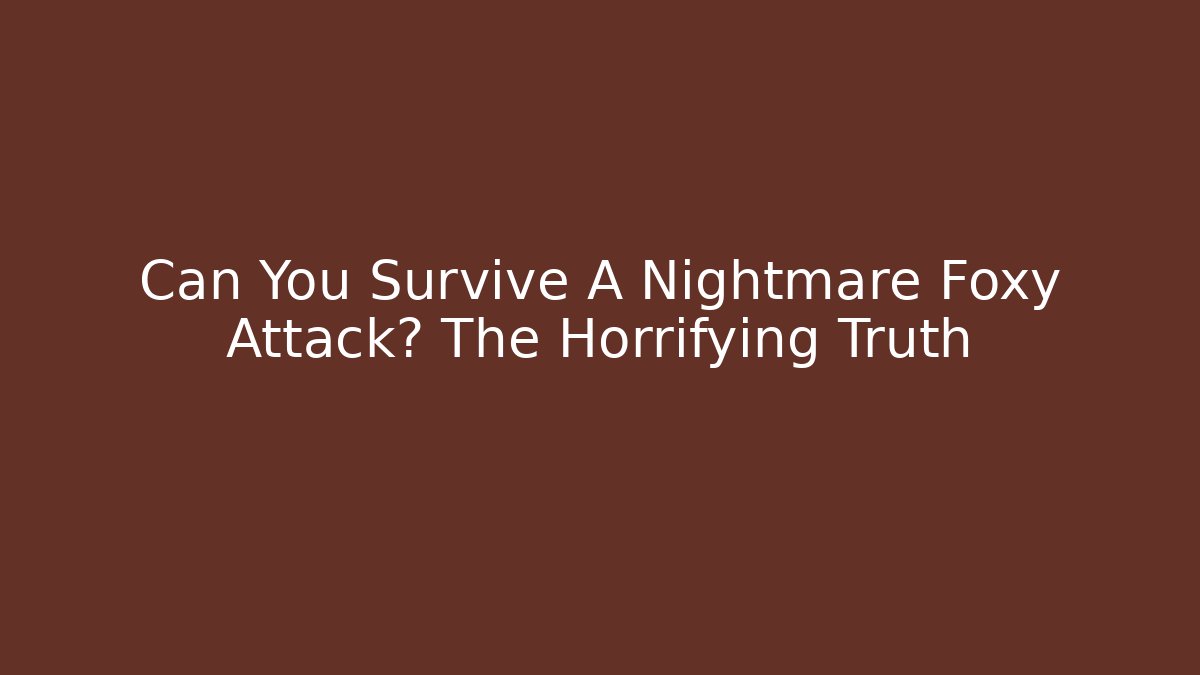 Can You Survive A Nightmare Foxy Attack? The Horrifying Truth