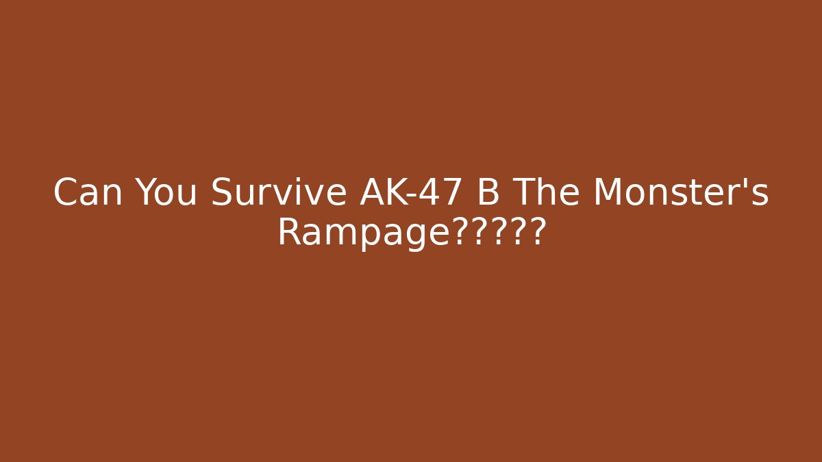 Can You Survive AK-47 B The Monster's Rampage?真相揭露