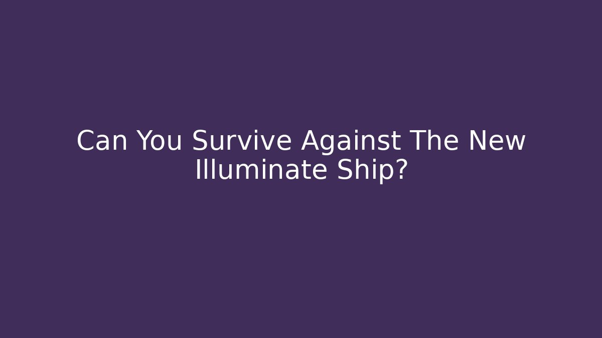 Can You Survive Against The New Illuminate Ship?