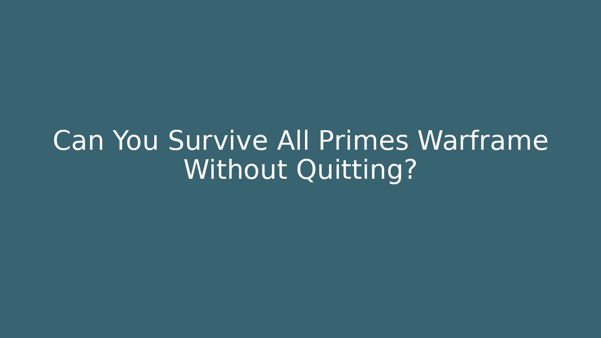Can You Survive All Primes Warframe Without Quitting?