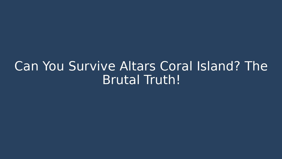 Can You Survive Altars Coral Island? The Brutal Truth!