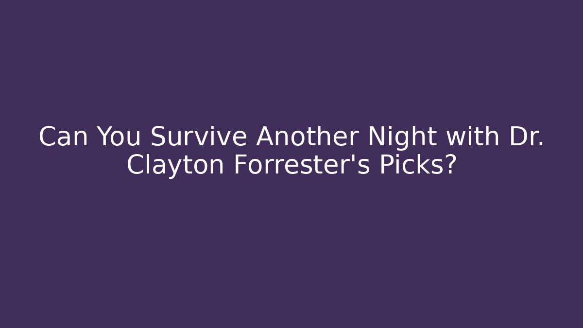 Can You Survive Another Night with Dr. Clayton Forrester's Picks?