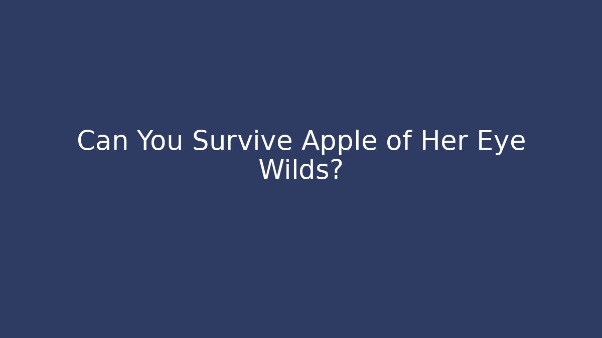 Can You Survive Apple of Her Eye Wilds?
