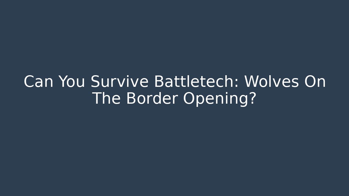Can You Survive Battletech: Wolves On The Border Opening?
