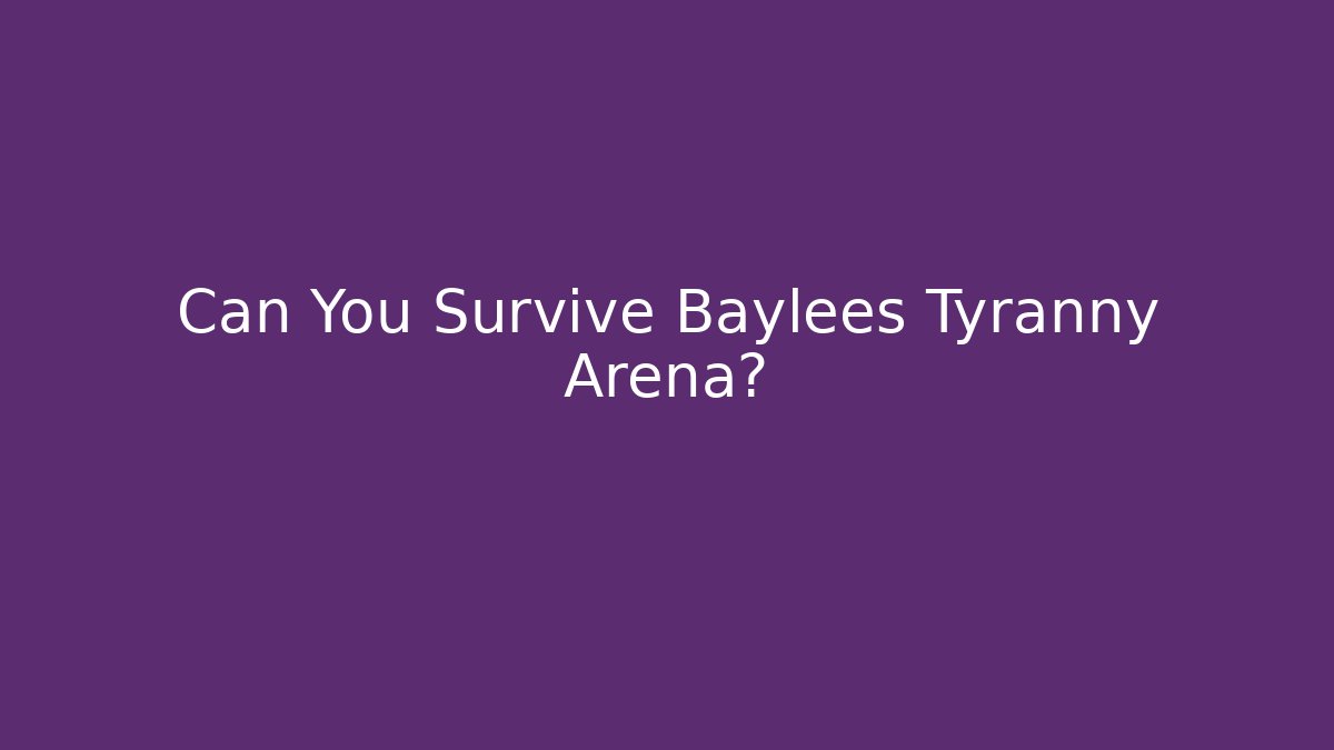 Can You Survive Baylees Tyranny Arena?